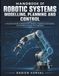 Handbook Of Robotic Systems Modelling, Planning And Control: A Practical Guide to Mechanism Analysis, Trajectory Generation, and Feedback Design for Engineers