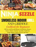 NINJA SIZZLE SMOKELESS INDOOR GRILL & GRIDDLE COOKBOOK FOR BEGINNERS