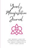 Yearly Manifestation Journal: 52 Week Law of Attraction Diary To Help Create a Life You Love
