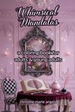 Whimsical Mandalas: A Coloring Book for Adults & Young Adults