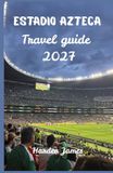 Estadio Azteca Travel guide 2027