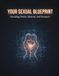 Your Sexual Blueprint: Decoding Desire, Identity, And Intimacy