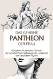 Das Independently Published Das geheime Pantheon der Frau: Göttinnen, Musen und Monster der griechischen Mythologie als Landkarte der weiblichen Psyche Paperback
