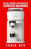 The Art, History, and Science of Espresso Machines