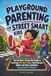 PLAYGROUND PARENTING FOR STREET-SMART KIDS: The Fun Don't-Freak-Out Guide to Encourage Safe Risk-Taking, Stop Helicopter Habits and Raise Confident, Independent Children