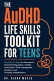 The AuDHD The AuDHD Life Skills Toolkit for Teens: Real-World Tools for Overwhelm, Emotional Regulation, School, Friendships, Time Management, Routines, and Growing Independence