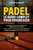 Padel - Le Guide Complet pour Progresser: Technique, tactique, mental et préparation physique —Programme personnalisable de 12 semaines pour passer du niveau intermédiaire au niveau supérieur