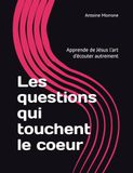 Les questions qui touchent le coeur: Apprende de Jésus l'art d'écouter autrement