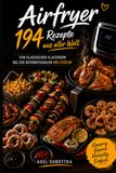 Airfryer: 194 Rezepte aus aller Welt – Von klassischen Klassikern bis zur internationalen Weltküche
