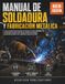 MANUAL DE SOLDADURA Y FABRICACIÓN METÁLICA: La guía completa del principiante al profesional: procesos MIG/MAG, TIG, por electrodo revestido e hilo ... corte, seguridad y proyectos de taller