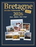 BRETAGNE MIT DEM WOHNMOBIL 2026: Wohnmobil-Routen, Stellplätze & Campingplätze in der Bretagne – Reisetipps, Maut, Crit'Air und Budget für Solo-Reisende und Senioren