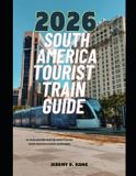 2026 The Train Traveler- 2026 South America Tourist Train Guide