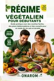 RÉGIME VÉGÉTALIEN POUR DÉBUTANTS: Guide pratique avec des recettes faciles, des menus hebdomadaires et des conseils pour un mode de vie sain et durable
