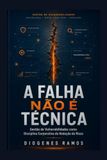 A FALHA NÃO É TÉCNICA: Gestão de Vulnerabilidades como Disciplina Corporativa de Redução de Risco