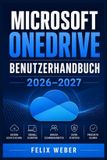Microsoft OneDrive Benutzerhandbuch 2026-2027: Cloudspeicher, Synchronisierung, Freigaben und Datensicherung verständlich erklärt – vom Einstieg bis zur souveränen Verwaltung