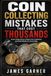 Coin Collecting Mistakes That Cost Thousands: The Costly Errors Every Collector Must Avoid