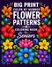Big Print Color By Number Flower Patterns: 50 Large and Easy-to-See Floral Designs with Clear Numbered Sections, Spacious Coloring Areas, and Simple ... Seniors to Enjoy Comfortable Creative Time