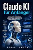 Claude KI für Anfänger: Meistern Sie die Prompt-Erstellung, automatisieren Sie Arbeitsabläufe und maximieren Sie die Produktivität mit der intelligentesten KI von Anthropic.