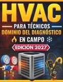 HVAC Para Técnicos Dominio Del Diagnóstico En Campo: Diagnóstico Avanzado, Instalación y Resolución de Fallas en Sistemas Residenciales y Light Commercial. Para Aprendices y Técnicos Profesionales