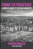 Punk to Prestige: A Rebel Filmmaker’s Guide to Crashing the Film Industry and Making It Work for You
