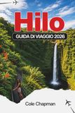 HILO GUIDA DI VIAGGIO 2026: Esplora cascate, vulcani e avventure costiere con consigli da insider per la ristorazione, le escursioni e le esperienze culturali