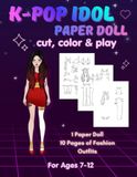 K-POP IDOL Paper Doll: Cut, Color & Play: Dress-Up Book for Kıds Ages 7–12