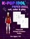 K-POP IDOL Paper Doll: Cut, Color & Play: Dress-Up Book for Kıds Ages 7–12
