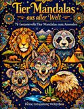 Tier Mandalas aus aller Welt: 78 fantasievolle Tier Mandalas zum Ausmalen