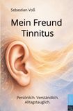 Mein Freund Tinnitus: Mein Weg mit Ohrgeräuschen – Erfahrungen sowie Wege zu mehr Ruhe und mehr Lebensqualität im Alltag