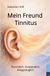 Mein Freund Tinnitus: Mein Weg mit Ohrgeräuschen – Erfahrungen sowie Wege zu mehr Ruhe und mehr Lebensqualität im Alltag