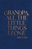GRANDPA, ALL THE LITTLE THINGS I LOVE ABOUT YOU: Personalized Keepsake Memory Book