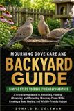 Mourning Independently Published Mourning Dove Care and Backyard Guide: A Practical Handbook to Attracting, Feeding, Observing, and Protecting Mourning Doves While Creating a Safe, Healthy, and Wildlife-Friendly Habitat