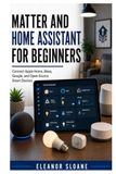 Matter and Home Assistant for Beginners: Connect Apple Home, Alexa, Google, and Open-Source Smart Devices