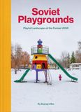 SOVIET PLAYGROUNDS: Playful Landscapes of the Former USSR