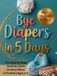 Bye Diapers in 5 Days: The Step-by-Step Realistic Guide for Busy Moms of Toddlers Ages 2–4,Proven Stressfree Potty Training Method to Ditch Diapers ... coloring pages,certificate
