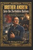 Brother Andrew: Into the Forbidden Nations: The Miraculous Adventures of the Man Who Carried the Bible Through Closed Doors