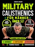 Military Calisthenics für Männer über 50 - Nur 15 Minuten am Tag: Transformiere deinen Körper - stärker, fitter & beweglicher | Training ohne Geräte, 28-Tage-Programm mit 3 Trainingsstufen & Videos