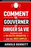 Comment Arnold Bennett Conduite de la Vie Et Développement Personnel- Comment Se Gouverner Et Diriger Sa Vie