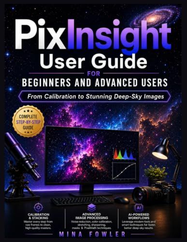 PixInsight PixInsight User Guide for Beginners and Advanced Users: From Calibration to Stunning Deep-Sky Images