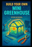 Build Your Own Mini Greenhouse: A DIY Guide to Indoor Gardening and Year-Round Plant Growth with Greenhouse Projects