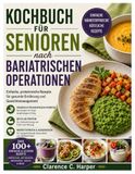 Kochbuch für Senioren nach bariatrischen Operationen: Einfache, proteinreiche Rezepte für gesunde Ernährung und Gewichtsmanagement