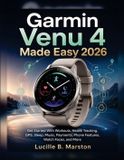 Garmin Venu 4 Made Easy 2026: Get Started With Workouts, Health Tracking, GPS, Sleep, Music, Payments, Phone Features, Watch Faces, and More