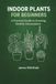 Indoor Plants for Beginners: A Practical Guide to Growing Healthy Houseplants