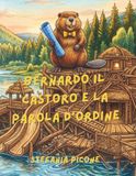 Bernardo il castoro e la parola d'ordine: Storia del castoro che sapeva progettare dighe spettacolari, ma doveva ancora imparare la magia della gentilezza.