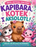 Kolorowanka: Kapibara, kotek i aksolotl: Dla dziewczynek 8-9 lat