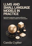 LLMs and Small Language Models in Practice: Build Efficient Applications Compare performance, optimize efficiency, and deploy scalable real-world Projects: 3