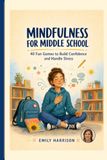 Mindfulness for Middle School: 40 Fun Games to Build Confidence and Handle Stress