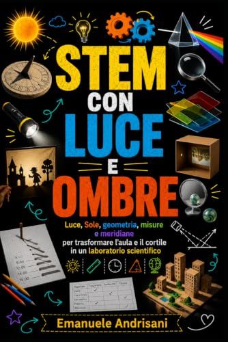 STEM CON LUCE E OMBRE: Luce, Sole, geometria, misure e meridiane per trasformare l’aula e il cortile in un laboratorio scientifico