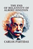 The End of Relativity of Albert Einstein