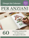 Disegni da Colorare per Anziani: 60 Immagini Grandi e Semplici per Rilassarsi e Risvegliare Ricordi